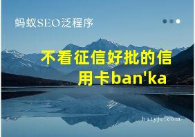 不看征信好批的信用卡ban'ka