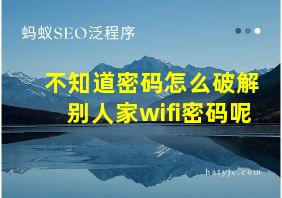 不知道密码怎么破解别人家wifi密码呢