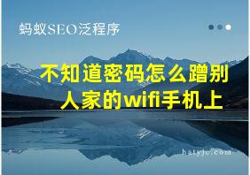 不知道密码怎么蹭别人家的wifi手机上