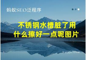 不锈钢水槽脏了用什么擦好一点呢图片