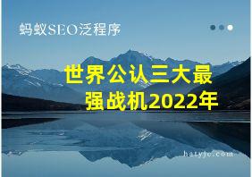 世界公认三大最强战机2022年