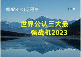 世界公认三大最强战机2023