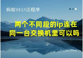 两个不同段的ip连在同一台交换机里可以吗