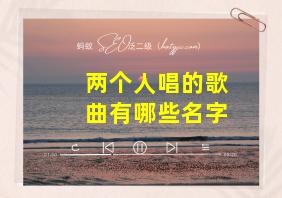 两个人唱的歌曲有哪些名字