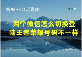 两个微信怎么切换登陆王者荣耀号码不一样