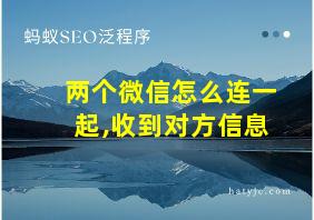 两个微信怎么连一起,收到对方信息