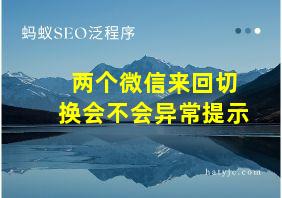 两个微信来回切换会不会异常提示