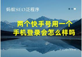 两个快手号用一个手机登录会怎么样吗