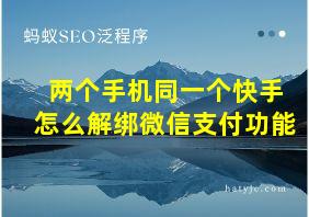 两个手机同一个快手怎么解绑微信支付功能