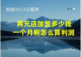 两元店加盟多少钱一个月啊怎么算利润