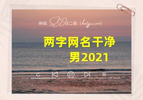 两字网名干净 男2021