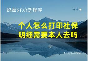 个人怎么打印社保明细需要本人去吗