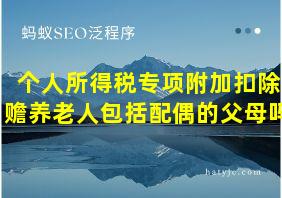 个人所得税专项附加扣除赡养老人包括配偶的父母吗