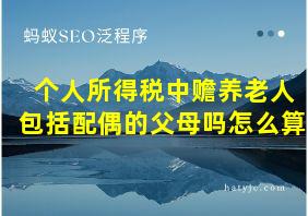 个人所得税中赡养老人包括配偶的父母吗怎么算