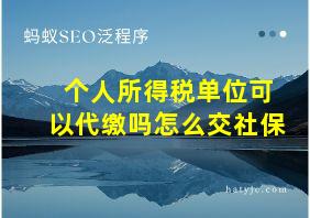 个人所得税单位可以代缴吗怎么交社保