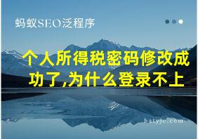 个人所得税密码修改成功了,为什么登录不上