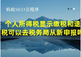 个人所得税显示缴税和退税可以去税务局从新申报吗