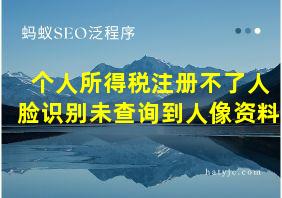 个人所得税注册不了人脸识别未查询到人像资料