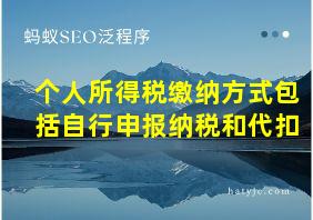 个人所得税缴纳方式包括自行申报纳税和代扣