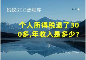 个人所得税退了300多,年收入是多少?