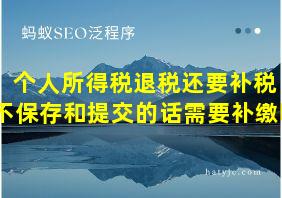 个人所得税退税还要补税 不保存和提交的话需要补缴吗