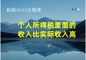 个人所得税里面的收入比实际收入高