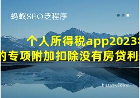 个人所得税app2023年的专项附加扣除没有房贷利息