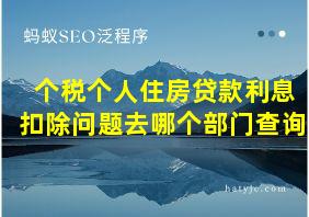 个税个人住房贷款利息扣除问题去哪个部门查询