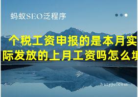 个税工资申报的是本月实际发放的上月工资吗怎么填