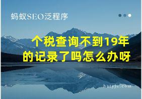 个税查询不到19年的记录了吗怎么办呀