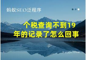 个税查询不到19年的记录了怎么回事