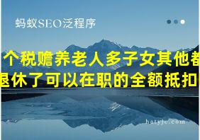 个税赡养老人多子女其他都退休了可以在职的全额抵扣吗