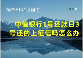 中信银行1号还款日3号还的上征信吗怎么办