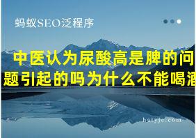 中医认为尿酸高是脾的问题引起的吗为什么不能喝酒