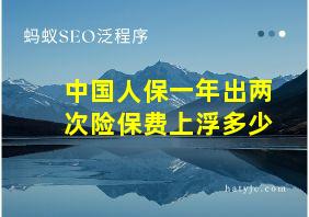 中国人保一年出两次险保费上浮多少