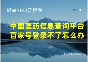 中国医药信息查询平台百家号登录不了怎么办