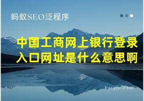 中国工商网上银行登录入口网址是什么意思啊