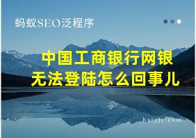 中国工商银行网银无法登陆怎么回事儿