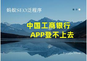 中国工商银行APP登不上去