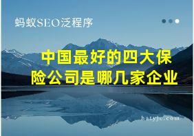 中国最好的四大保险公司是哪几家企业