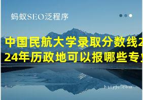 中国民航大学录取分数线2024年历政地可以报哪些专业