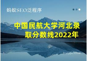 中国民航大学河北录取分数线2022年