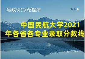 中国民航大学2021年各省各专业录取分数线