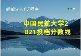 中国民航大学2021投档分数线