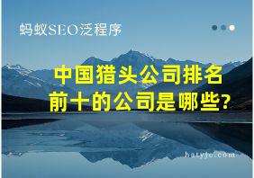 中国猎头公司排名前十的公司是哪些?