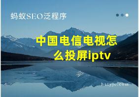 中国电信电视怎么投屏iptv