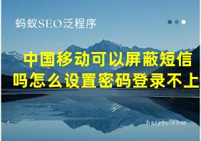 中国移动可以屏蔽短信吗怎么设置密码登录不上