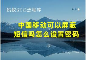 中国移动可以屏蔽短信吗怎么设置密码