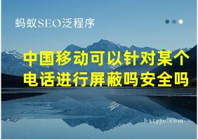 中国移动可以针对某个电话进行屏蔽吗安全吗