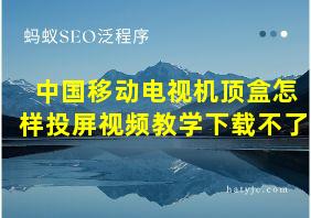 中国移动电视机顶盒怎样投屏视频教学下载不了